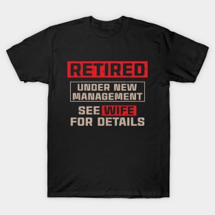 Retired Under New Management See Wife For Details T-Shirt